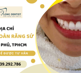 Địa chỉ bọc toàn răng sứ giá rẻ, chất lượng cao tại Tân Phú, TPHCM